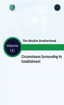 The Muslim Brotherhood Circumstances Surrounding its Establishment – Volume (I)