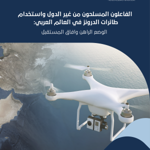 الفاعلون المسلحون من غير الدول واستخدام طائرات الدرونز في العالم العربي: الوضع الراهن وآفاق المستقبل